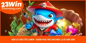 Bắn cá siêu tốc 23Win
