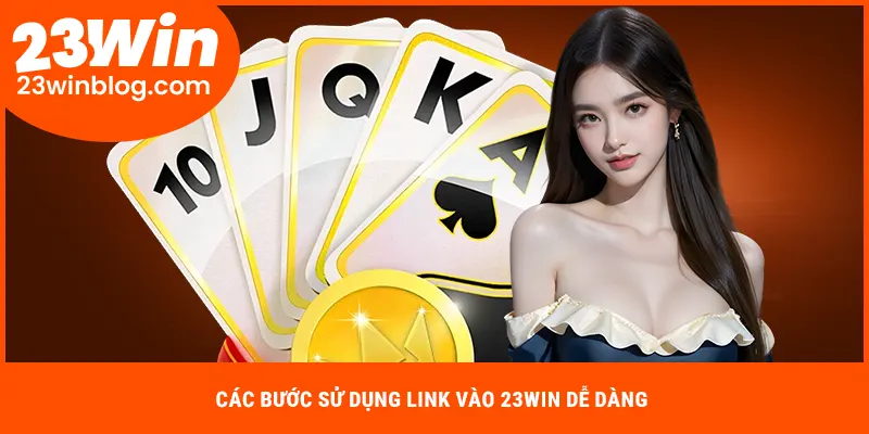 Các bước sử dụng link vào 23WIN dễ dàng