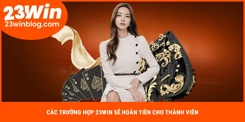 Các trường hợp 23WIN sẽ hoàn tiền cho thành viên