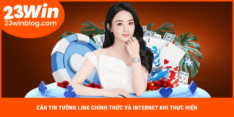 Cần tin tưởng link chính thức và internet khi thực hiện