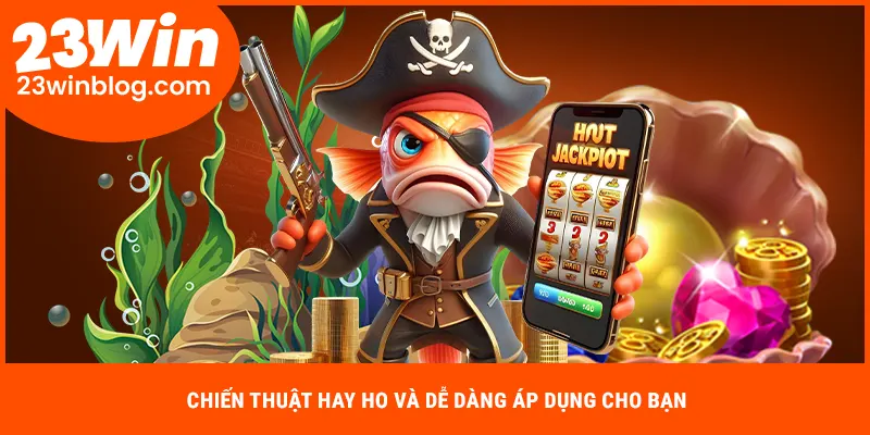 Chiến thuật hay ho và dễ dàng áp dụng cho bạn