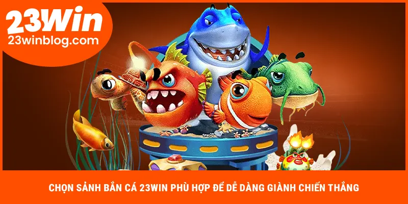 Chọn sảnh bắn cá 23WIN phù hợp để dễ dàng giành chiến thắng