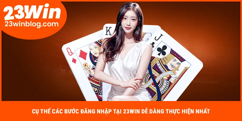 Cụ thể các bước đăng nhập 23WIN dễ dàng thực hiện nhất