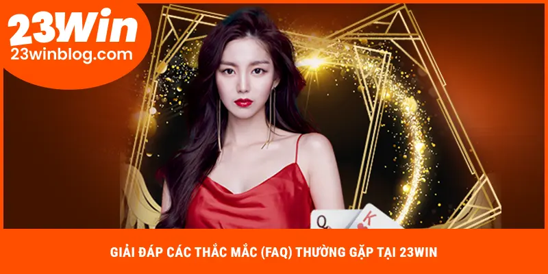 Giải đáp các thắc mắc (FAQ) thường gặp tại 23WIN