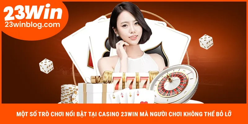 Một số trò chơi nổi bật tại casino 23WIN mà người chơi không thể bỏ lỡ