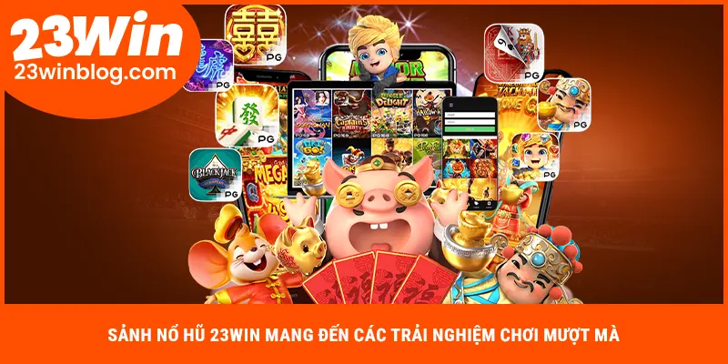 Sảnh nổ hũ 23WIN mang đến các trải nghiệm chơi mượt mà