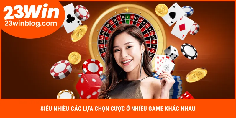 Siêu nhiều các lựa chọn cược ở nhiều game khác nhau